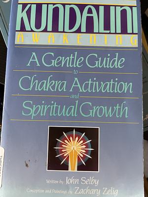 Kundalini Awakening: A Gentle Guide to Chakra Activation and Spiritual Growth by John Selby