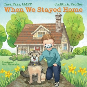 When We Stayed Home by Judith Proffer, Yoko Matsuoka, Lmft Tara Fass