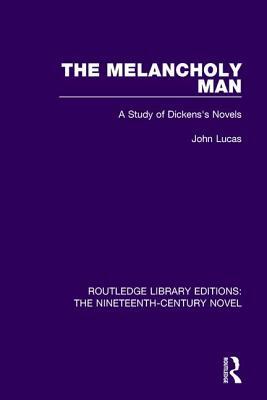 The Melancholy Man: A Study of Dickens's Novels by John Lucas