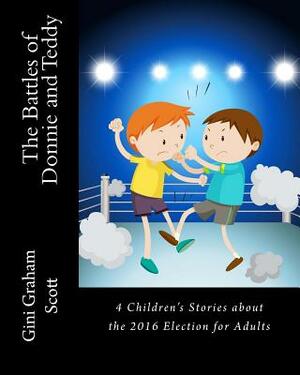 The Battles of Donnie and Teddy: 4 Children's Stories About the Election for Adults by Gini Graham Scott