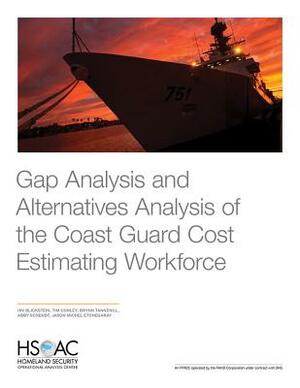 Gap Analysis and Alternatives Analysis of the Coast Guard Cost Estimating Workforce by Brynn Tannehill, Tim Conley, Irv Blickstein