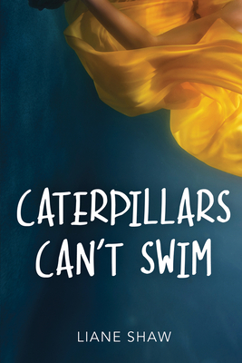 Caterpillars Can't Swim by Liane Shaw