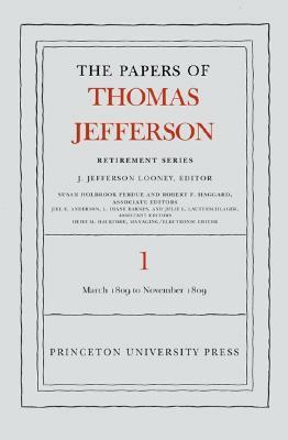 The the Papers of Thomas Jefferson, Retirement Series, Volume 1: 4 March 1809 to 15 November 1809 by Thomas Jefferson