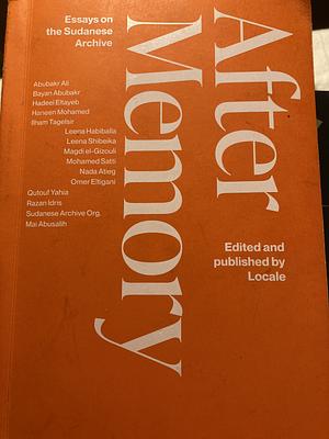 After Memory by mohammed Satti, leena shibeika, Ilham Tagelsir, Razan Idris, Mai Abusalih, hadeel eltayeb, Nada Atieg, Haneen Mohammed, Magdi el-gizouli, Sudanese Archive Org., Abubakr Ali, bayan abubakr, Qutouf Yahia, Leena Habiballa, Omer Eltigani