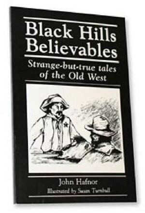 Black Hills Believables: Strange-But-True Tales of the Old West by John Hafnor