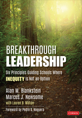 Breakthrough Leadership: Six Principles Guiding Schools Where Inequity Is Not an Option by Alan M. Blankstein, Marcus J. Newsome
