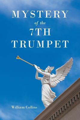 Mystery of the 7th Trumpet by William Collins