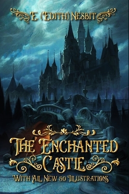 The Enchanted Castle: With All New 50 Illustrations by E. Nesbit