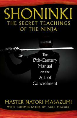 Shoninki: The Secret Teachings of the Ninja: The 17th-Century Manual on the Art of Concealment by Master Natori Masazumi