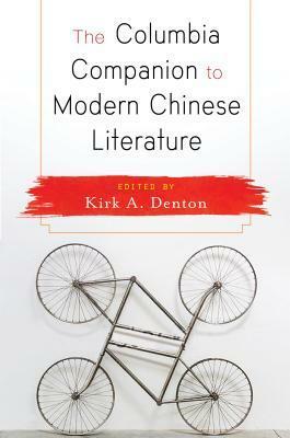 The Columbia Companion to Modern Chinese Literature by Kirk A. Denton