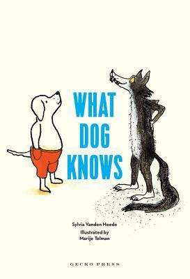 What Dog Knows by Sylvia Vanden Heede, Marije Tolman