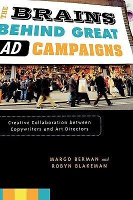 Brains Behind Great Ad Campaigns: Creative Collaboration Between Copywriters and Art Directors by Robyn Blakeman, Margo Berman