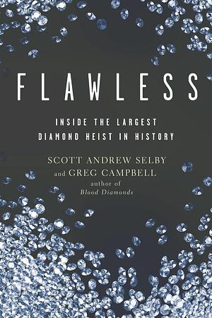 Flawless: Inside the Largest Diamond Heist in History by Scott Andrew Selby, Greg Campbell