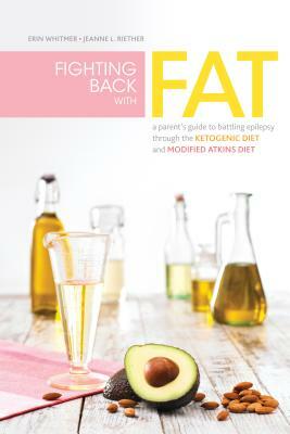 Fighting Back with Fat: A Guide to Battling Epilepsy Through the Ketogenic Diet and Modified Atkins Diet by Erin Whitmer, Jeanne L. Riether