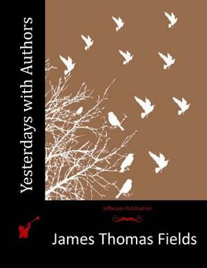 Yesterdays with Authors by James Thomas Fields