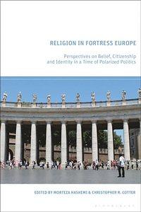 Religion in Fortress Europe: Perspectives on Belief, Citizenship and Identity in a Time of Polarized Politics by Morteza Hashemi, Christopher R. Cotter