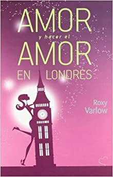 Amor y hacer el amor en Londres by Roxy Varlow