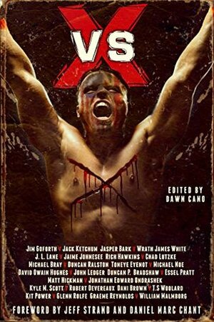 VS X: US vs UK Extreme Horror by Rich Hawkins, J.L. Lane, Dani Brown, T.S. Woolard, Michael Noe, Jack Ketchum, Duncan Ralston, Glenn Rolfe, Jeff Strand, Wrath James White, Chad Lutzke, Jim Goforth, John Ledger, Jaime Johnesee, Toneye Eyenot, Graeme Reynolds, David Owain Hughes, William Malmborg, Kit Power, Duncan P. Bradshaw, Matt Hickman, Jonathan Edward Ondrashek, Essel Pratt, Michael Bray, Jasper Bark, Dawn Cano