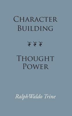 Character Building--Thought Power by Ralph Waldo Trine