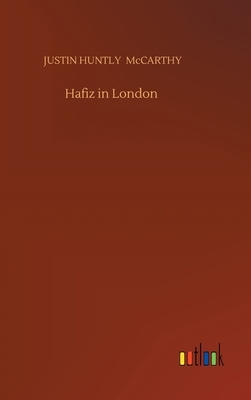 Hafiz in London by Justin Huntly McCarthy