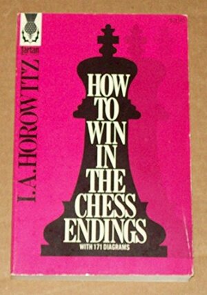 How to Win in the Chess Endings by I.A. Horowitz