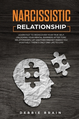 Narcissistic Relationship: Learn Fast to Rediscover Your True Self, Unlocking your Mental Barriers After Toxic Relationships. Let Another Mindset by Debbie Brain