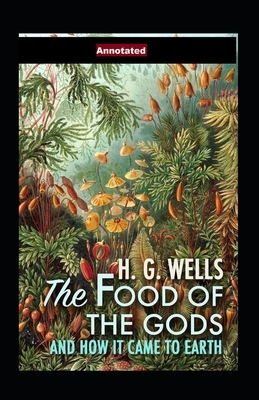 The Food of the Gods and How It Came to Earth Annotated by H.G. Wells