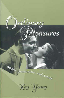 Ordinary Pleasures: Couples, Conversation, and Comedy by Kay Young