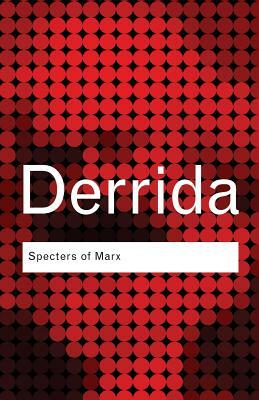 Specters of Marx: The State of the Debt, the Work of Mourning, and the New International by Jacques Derrida