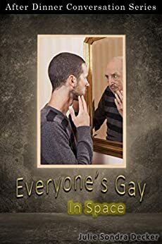 Everyone's Gay In Space: After Dinner Conversation Short Story Series by Julie Sondra Decker