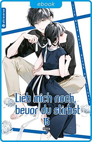 Lieb mich noch, bevor du stirbst, Band 15 by Sora Mizuki