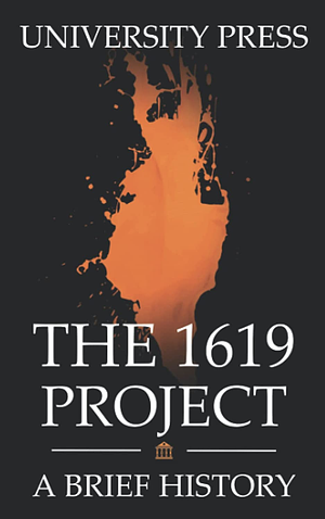 The 1619 Project Book: A Brief History of The 1619 Project by University Press