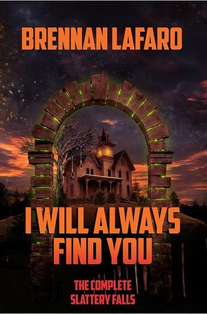 I Will Always Find You: The Complete Slattery Falls by Brennan LaFaro