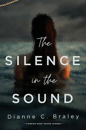 The Silence in the Sound by Dianne C. Braley