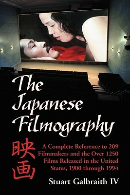 The Japanese Filmography: A Complete Reference Work to 209 Filmmakers and the More Than 1250 Films Released in the United States, 1900-1994 by Stuart Galbraith