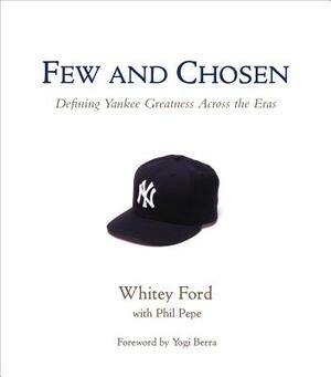 Few and Chosen Yankees: Defining Yankee Greatness Across the Eras by Phil Pepe, Whitey Ford