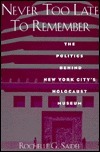 Never Too Late to Remember: The Politics Behind New York City's Holocaust Museum. by Rochelle G. Saidel