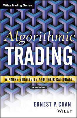 Algorithmic Trading: Winning Strategies and Their Rationale by Ernest P. Chan