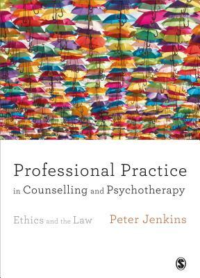 Professional Practice in Counselling and Psychotherapy: Ethics and the Law by Peter Jenkins