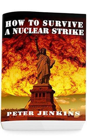 How To Survive a Nuclear Strike: by Peter Jenkins