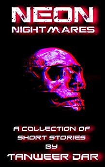 Neon Nightmares: A Collection Of Short Stories by Tanweer Dar