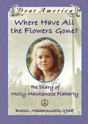 Where Have All the Flowers Gone?: The Diary of Molly MacKenzie Flaherty by Ellen Emerson White