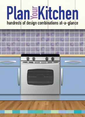 Plan Your Kitchen: Hundreds of Design Combinations At-A-Glance by Lorrie Mack