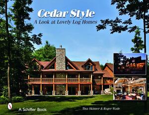 Cedar Style: A Look at Lovely Log Homes by Tina Skinner, Roger Wade