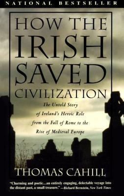 How the Irish Saved Civilization: The Untold Story of Ireland's Heroic Role from the Fall of Rome to the Rise of Medieval Europe\xa0 by Thomas Cahill