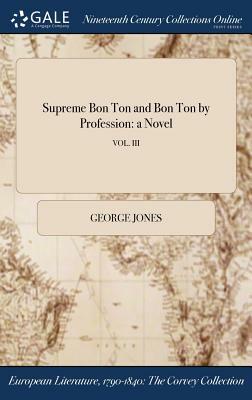 Supreme Bon Ton and Bon Ton by Profession: A Novel; Vol. III by George Jones