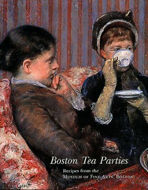 Boston Tea Parties: Recipes from the Museum of Fine Arts, Boston, Revised Edition by Boston, Museum of Fine Arts
