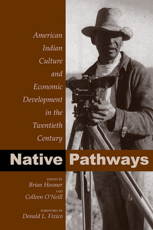 Native Pathways: American Indian Culture and Economic Development in the Twentieth Century by Colleen O'Neill, Donald L. Fixico, Brian C. Hosmer