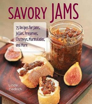 Savory Jams: 75 Recipes for Jams, Jellies, Preserves, Chutneys, Marmalades, and More by Linda Ziedrich