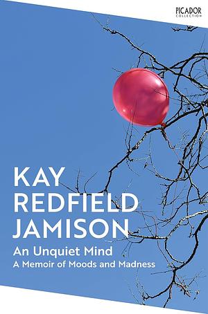 An Unquiet Mind: A Memoir of Moods and Madness by Kay Redfield Jamison